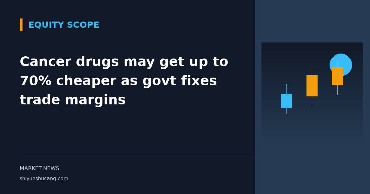 Cancer drugs may get up to 70% cheaper as govt fixes trade margins