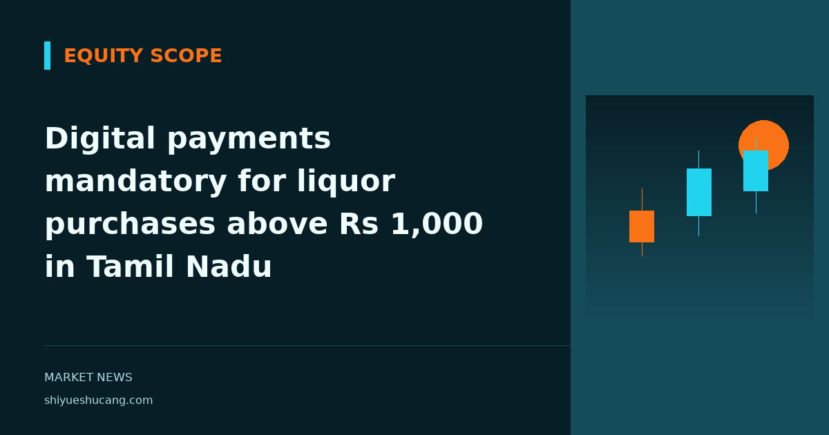 Digital payments mandatory for liquor purchases above Rs 1,000 in Tamil Nadu