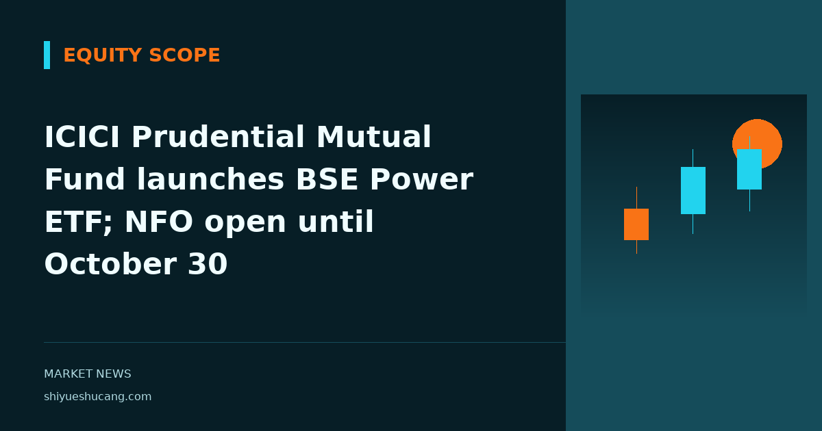 ICICI Prudential Mutual Fund launches BSE Power ETF; NFO open until October 30