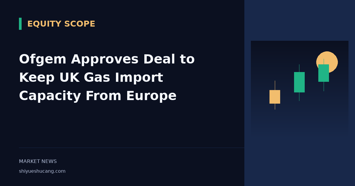 Ofgem Approves Deal to Keep UK Gas Import Capacity From Europe