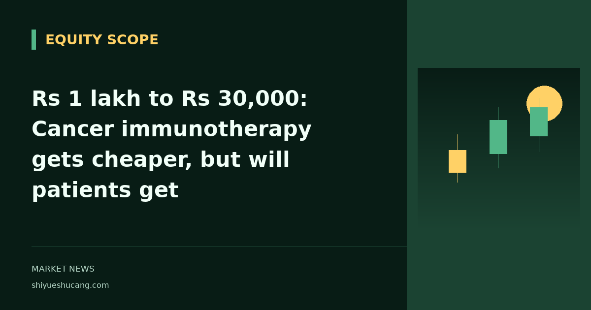Rs 1 lakh to Rs 30,000: Cancer immunotherapy gets cheaper, but will patients get