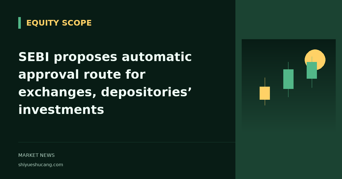 SEBI proposes automatic approval route for exchanges, depositories’ investments
