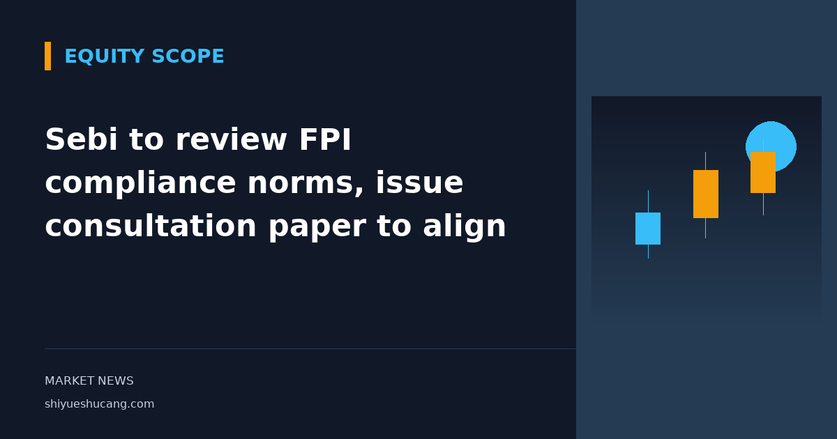 Sebi to review FPI compliance norms, issue consultation paper to align